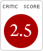 Critics' score: 2.5